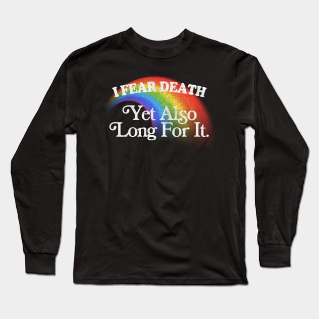 I Fear Death Yet Also Long For It / Nihilist Meme Design Long Sleeve T-Shirt by DankFutura